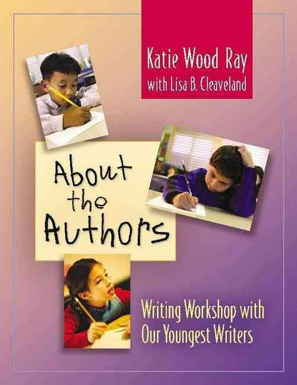 Cover Art for 9780325005119, About the Authors: Writing Workshop with Our Youngest Writers by Katie Wood Ray