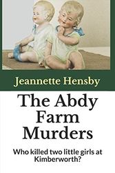 Cover Art for 9781537789743, The Abdy Farm Murders: Who killed two little girls at Kimberworth? by Jeannette Hensby