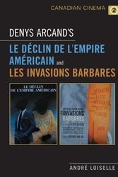 Cover Art for 9780802096234, Denys Arcand's Le "Declin De L'empire Americain" and Les "Invasions Barbares" by Andre Loiselle