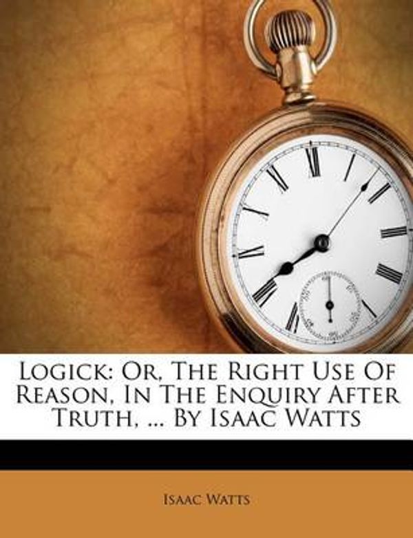 Cover Art for 9781173917555, Logick by Isaac Watts