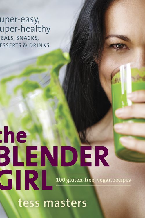 Cover Art for 9781607746430, The Blender Girl: Super-Easy, Super-Healthy Meals, Snacks, Desserts, and Drinks—100 Gluten-Free, Vegan Recipes! by Tess Masters
