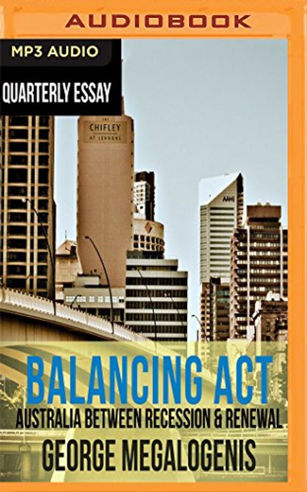 Cover Art for 9781543623871, Balancing Act: Australia Between Recession & Renewal (Quarterly Essay) by George Megalogenis