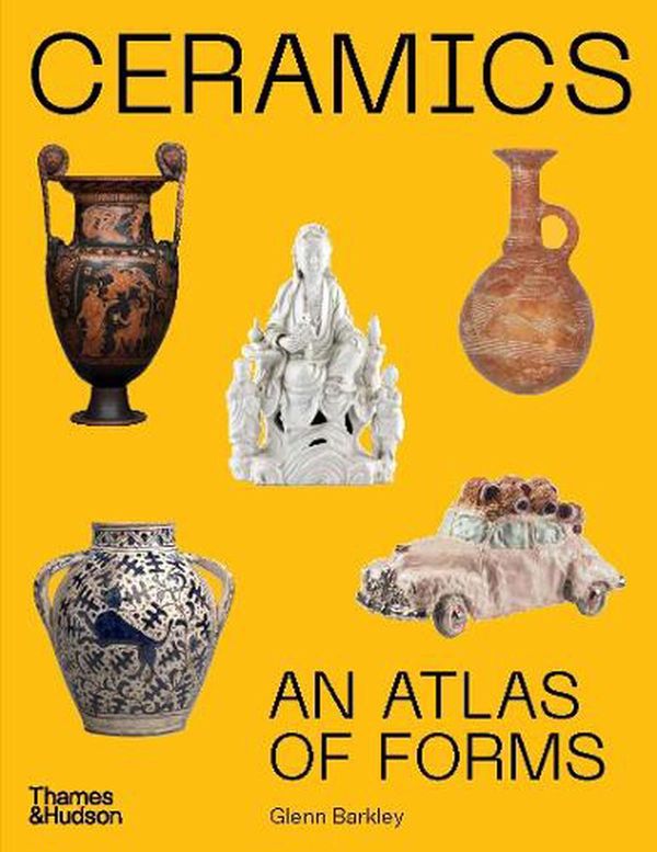 Cover Art for 9781760761523, Ceramics: An Atlas of Forms by Glenn Barkley