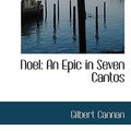 Cover Art for 9781117140841, Noel: An Epic in Seven Cantos by Gilbert Cannan