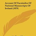 Cover Art for 9781120651570, Account of Facsimiles of National Manuscripts of Ireland (1879) by John Thomas Gilbert