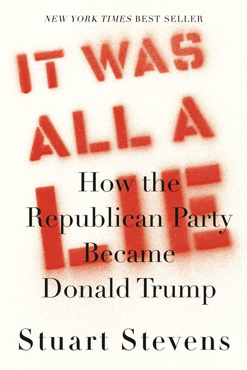 Cover Art for 9780525658450, It Was All a Lie: How the Republican Party Became Donald Trump by Stuart Stevens