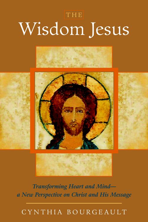 Cover Art for 9781590305805, The Wisdom Jesus: Transforming Heart and Mind-A New Perspective on Christ and His Message by Cynthia Bourgeault