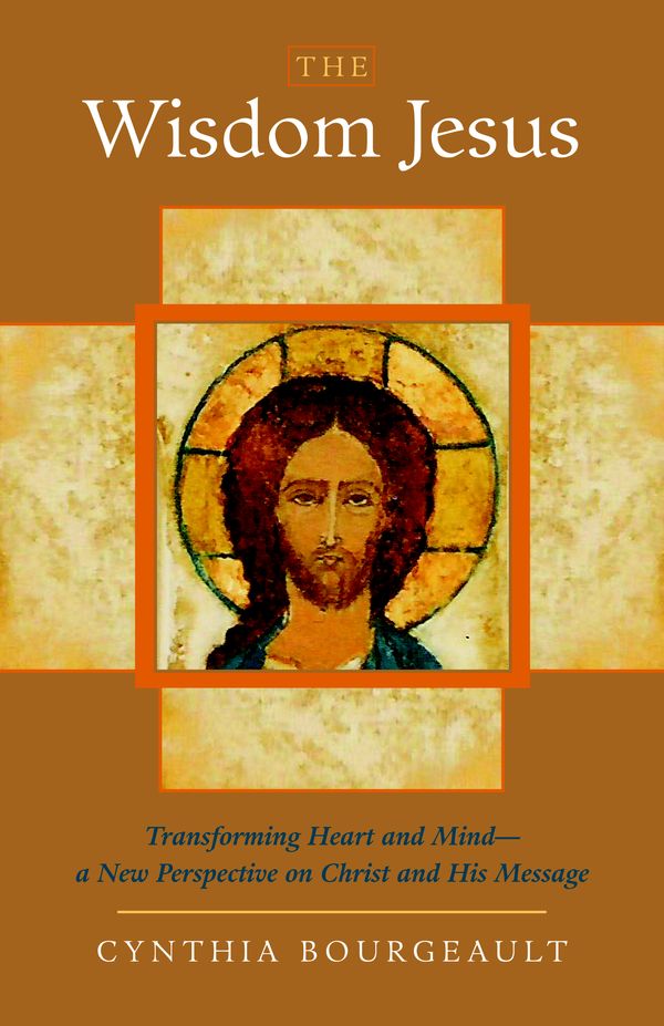 Cover Art for 9781590305805, The Wisdom Jesus: Transforming Heart and Mind-A New Perspective on Christ and His Message by Cynthia Bourgeault