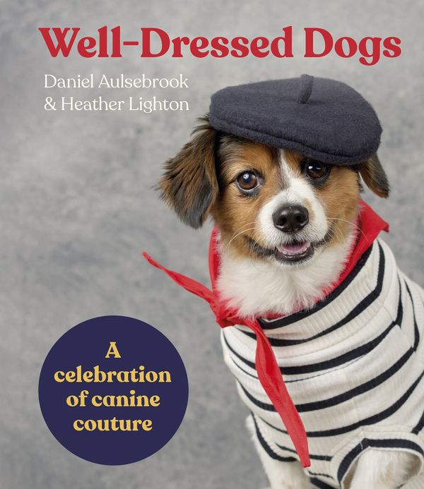 Cover Art for 9781460765999, Well-Dressed Dogs: A celebration of canine couture by Heather Lighton