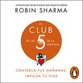 Cover Art for B084TBMB6V, El Club de las 5 de la mañana [The 5 AM Club]: Controla tus mañanas, impulsa tu vida [Control Your Mornings, Boost Your Life] by Robin Sharma