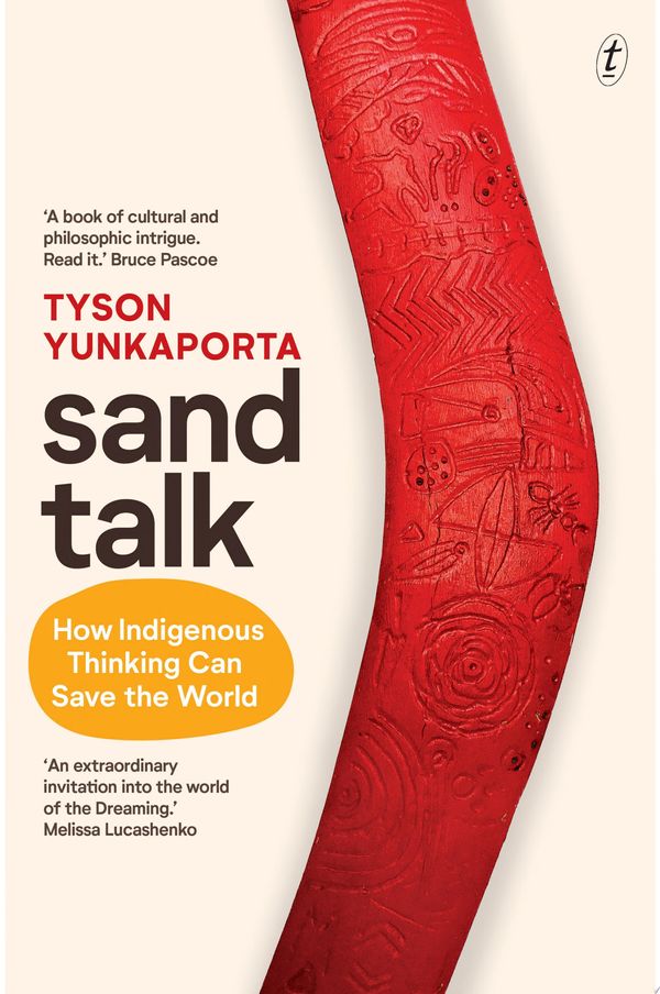 Cover Art for 9781925773996, Sand Talk: How Indigenous Thinking Can Save the World by Tyson Yunkaporta