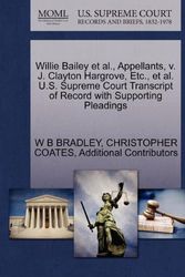 Cover Art for 9781270700296, Willie Bailey et al., Appellants, V. J. Clayton Hargrove, Etc., et al. U.S. Supreme Court Transcript of Record with Supporting Pleadings by BRADLEY, W B, COATES, CHRISTOPHER, Additional Contributors