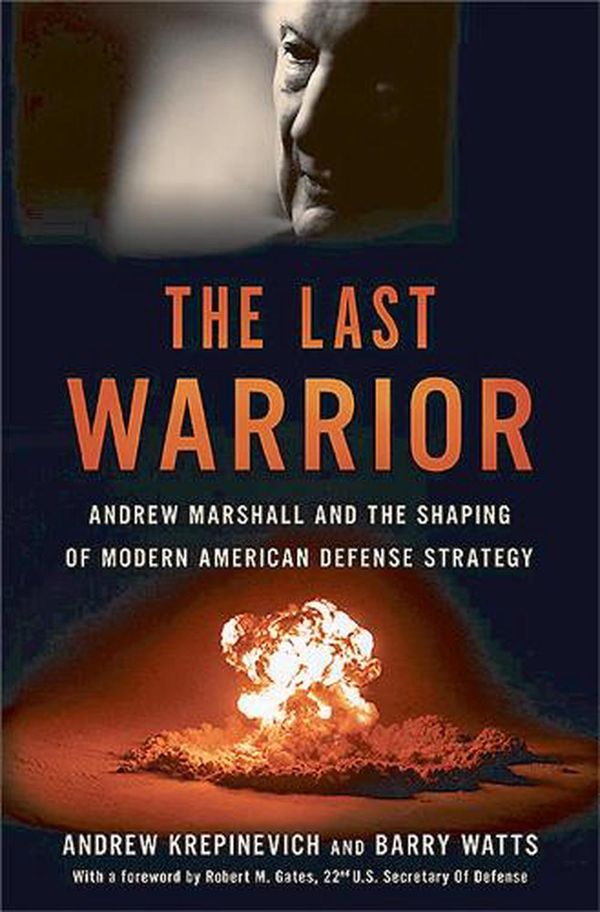 Cover Art for 9780465030002, The Last Warrior: Andrew Marshall and the Shaping of Modern American Defense Strategy by Andrew Krepinevich, Barry Watts
