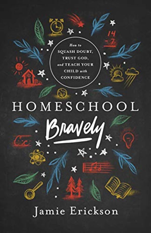 Cover Art for B07JJ297SL, Homeschool Bravely: How to Squash Doubt, Trust God, and Teach Your Child with Confidence by Jamie Erickson