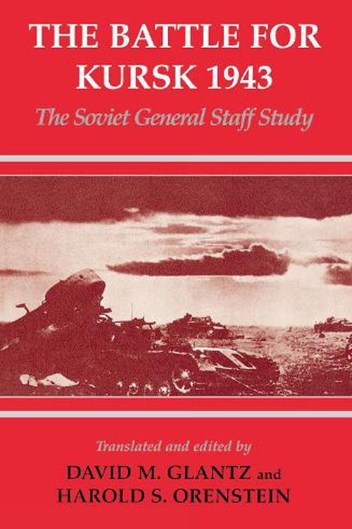 Cover Art for 9780714644936, The Battle for Kursk 1943: The Soviet General Staff Study by David M. Glantz