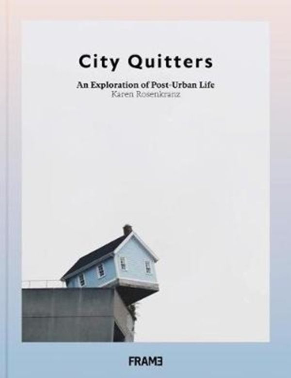 Cover Art for 9789492311313, City QuittersAn Exploration of Post-Urban Life by Karen Rosenkranz