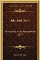 Cover Art for 9781164773818, ADA and Gerty: Or Hand in Hand Heavenward (1878) by Louisa M Gray