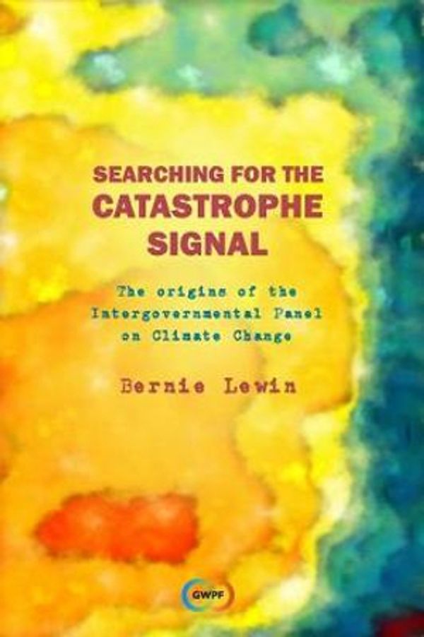 Cover Art for 9780993118999, Searching for the Catastrophe Signal: The Origins of The Intergovernmental Panel on Climate Change by Bernie Lewin