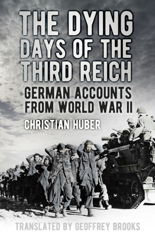 Cover Art for 9780750966979, The Dying Days of the Third ReichGerman Accounts from World War II by Christian Huber