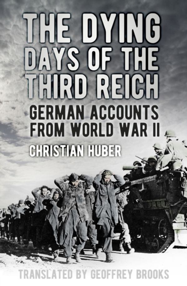 Cover Art for 9780750966979, The Dying Days of the Third ReichGerman Accounts from World War II by Christian Huber