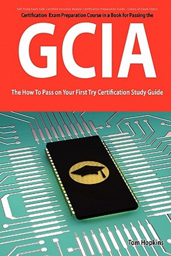 Cover Art for 9781742448404, GIAC Certified Intrusion Analyst Certification (GCIA) Exam Preparation Course in a Book for Passing the GCIA Exam - The How To Pass on Your First Try Certification Study Guide by Unknown
