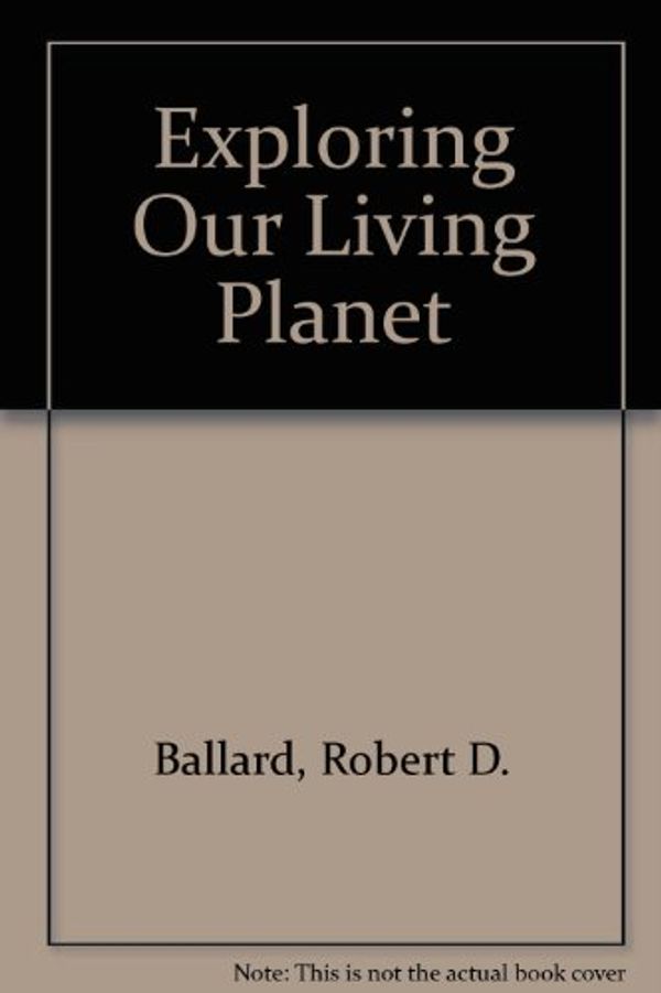 Cover Art for 9780870444593, Exploring Our Living Planet by Robert D. Ballard
