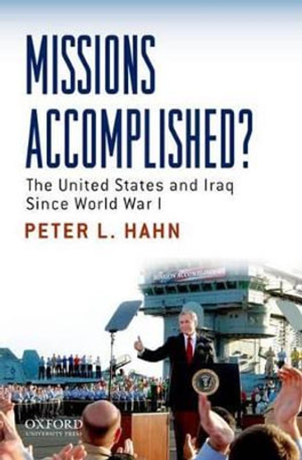 Cover Art for 9780195333381, Missions Accomplished?: The United States and Iraq Since World War I by Hahn, Peter L.