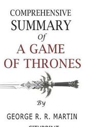Cover Art for 9781099212406, Comprehensive Summary of A Game of Thrones by George R. R. Martin by Cityprint