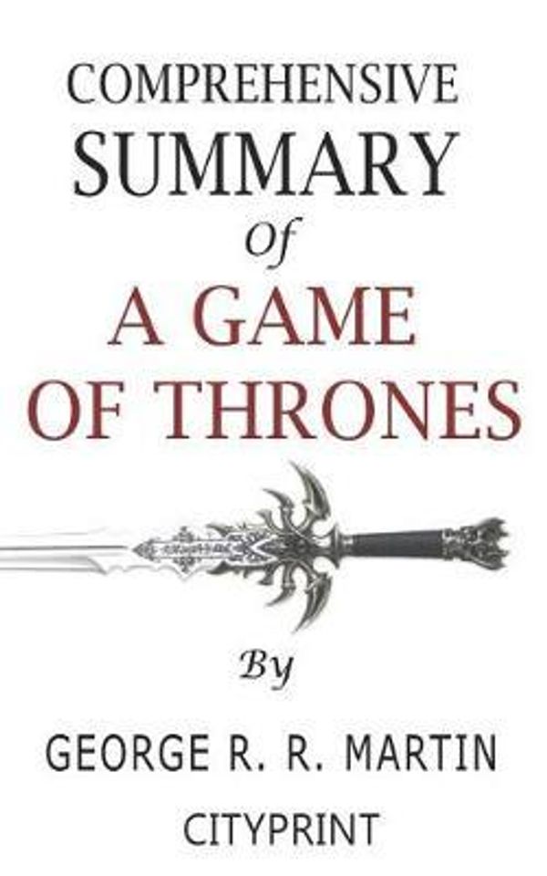 Cover Art for 9781099212406, Comprehensive Summary of A Game of Thrones by George R. R. Martin by Cityprint