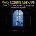 Cover Art for 9781575661148, Mary Roberts Rinehart Three Complete Novels by America's Mistress of Mystery by Mary Roberts Rinehart