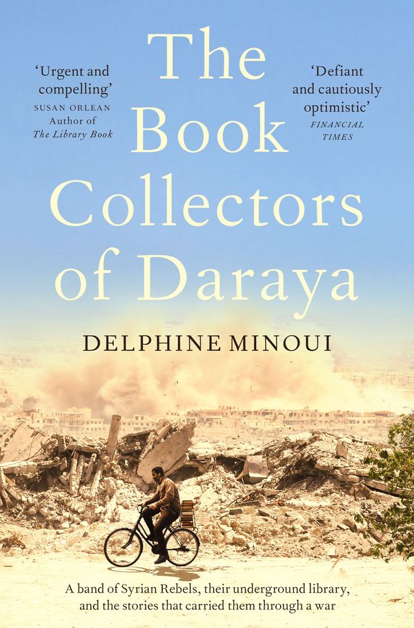 Cover Art for 9781760983826, The Book Collectors of Daraya: A Band of Syrian Rebels, Their Underground Library, and the Stories that Carried Them Through a War by Delphine Minoui
