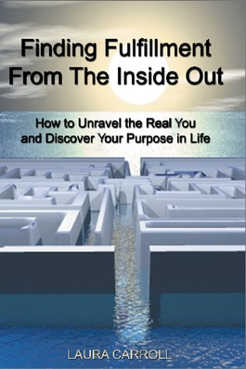 Cover Art for 9781587210198, Finding Fulfillment from the Inside Out: How to Unravel the Real You and Discover Your Purpose in Life by Laura Carroll