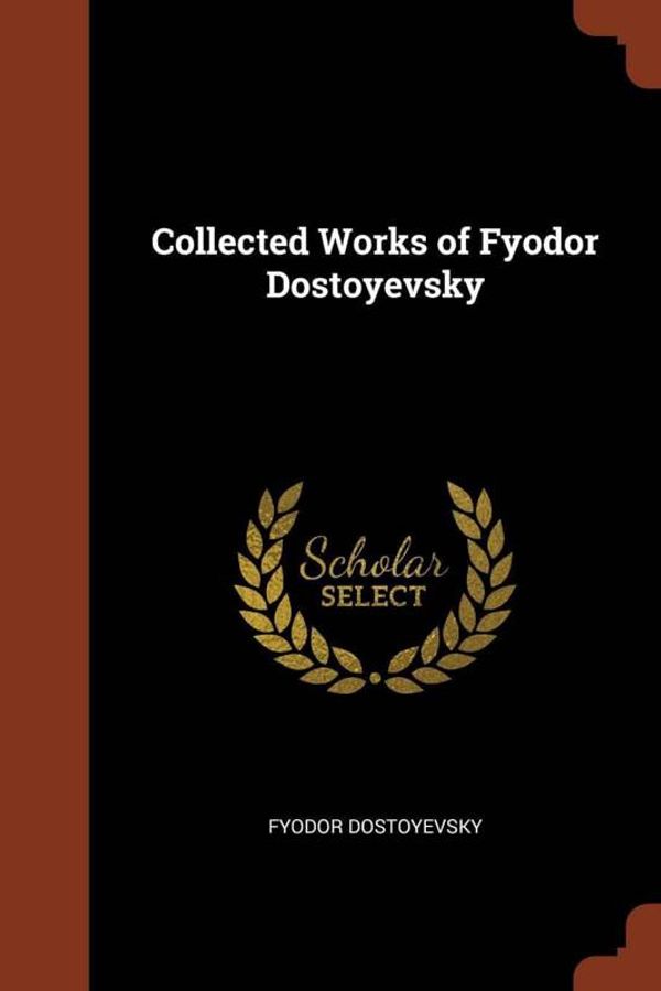 Cover Art for 9781374909038, Collected Works of Fyodor Dostoyevsky by Fyodor Dostoyevsky