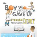 Cover Art for B01K6VPX22, Stephen Curry: The Children's Book: The Boy Who Never Gave Up by Anthony Curcio