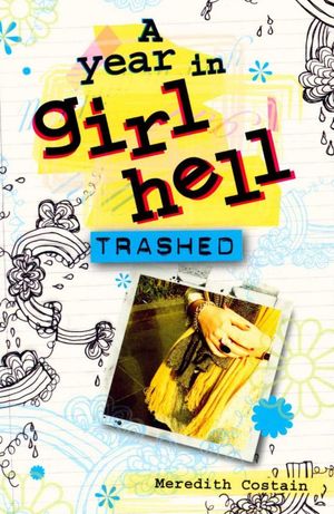 Cover Art for 9781921502316, A Year In Girl Hell #4: Trashed by Meredith Costain