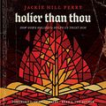 Cover Art for B09D43FSVZ, Holier Than Thou: How God’s Holiness Helps Us Trust Him by Jackie Hill Perry