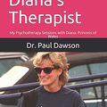 Cover Art for 9781499641196, Princess Diana's Therapist: My Psychotherapy Sessions with Diana: Princess of Wales by Dr. Paul Dawson