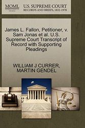 Cover Art for 9781270647041, James L. Fallon, Petitioner, V. Sam Jonas et al. U.S. Supreme Court Transcript of Record with Supporting Pleadings by William J Currer