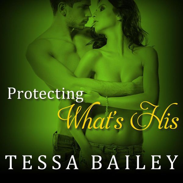 Cover Art for 9781452689432, Protecting What's His by Tessa Bailey