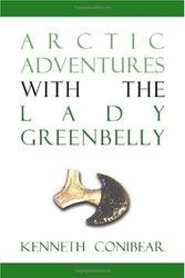 Cover Art for 9781552124413, Arctic Adventures with the Lady Greenbelly by Kenneth Conibear