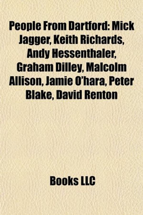 Cover Art for 9781155241357, People from Dartford: Mick Jagger, Keith Richards, Andy Hessenthaler, Graham Dilley, Malcolm Allison, Jamie O'Hara, Peter Blake, David Rento by Books Llc