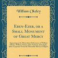 Cover Art for 9780266820345, Eben-Ezer, or a Small Monument of Great Mercy: Appearing in the Miraculous Deliverance of William Okeley, William Adams, John Anthony, John Jephs, ... Slavery of Algiers (Classic Reprint) by William Okeley