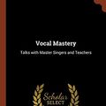 Cover Art for 9781374963351, Vocal Mastery: Talks with Master Singers and Teachers by Harriette Brower