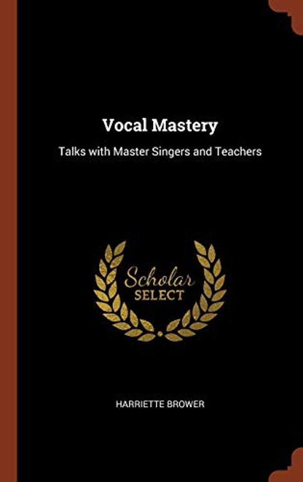 Cover Art for 9781374963351, Vocal Mastery: Talks with Master Singers and Teachers by Harriette Brower