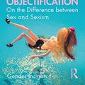 Cover Art for B08F2WNPCZ, Objectification: On the Difference between Sex and Sexism (Gender Insights) by Susanna Paasonen, Feona Attwood, Alan McKee, John Mercer, Clarissa Smith