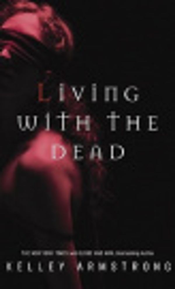 Cover Art for 9781400025541, Living with the Dead by Kelley Armstrong