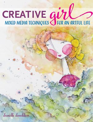Cover Art for 9781440340123, Creativegirl: Mixed Media Techniques for an Artful Life by Danielle Donaldson
