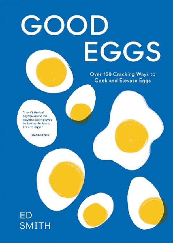 Cover Art for 9781837831388, Good Eggs: Over 100 Cracking Ways to Cook and Elevate Eggs by Ed Smith