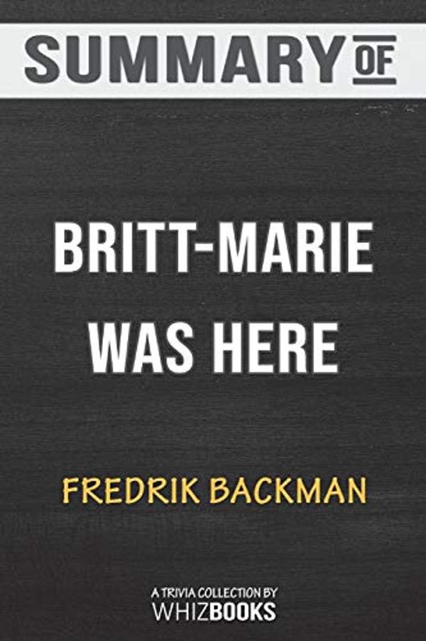 Cover Art for 9781388252243, Summary of Britt-Marie Was Here: A Novel by Fredrik Backman: Trivia Book by WhizBooks