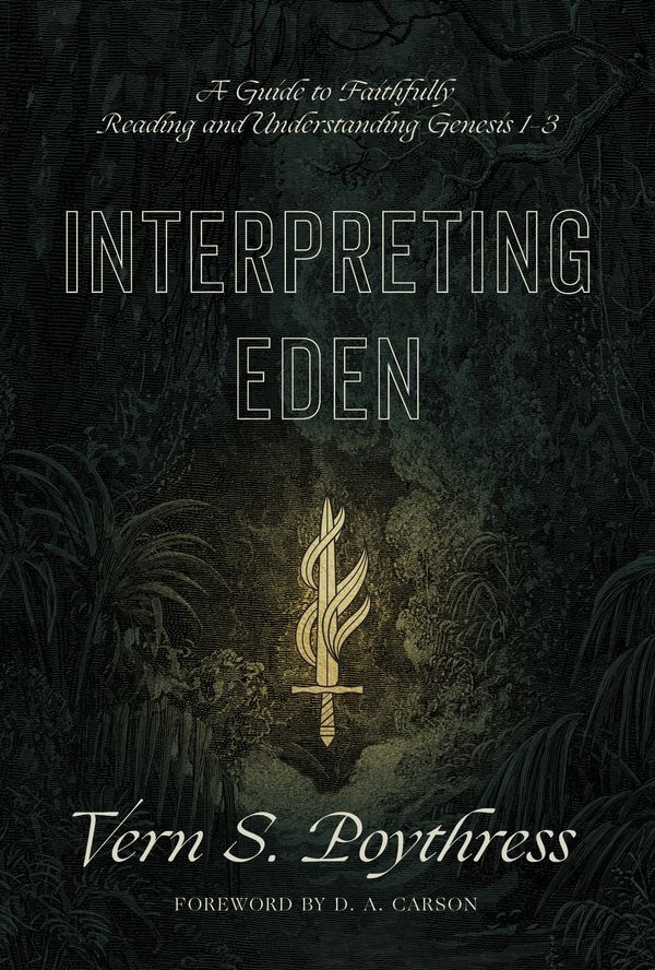 Cover Art for 9781433558733, Interpreting Eden: A Guide to Faithfully Reading and Understanding Genesis 1-3 by Vern S. Poythress